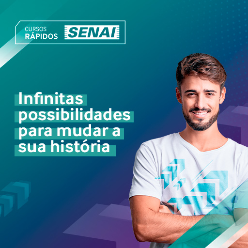Cursos Rápidos SENAI - Infinitas possibilidades para mudar a sua história.