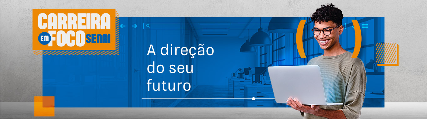Carreira em Foco SENAI - A direção do seu futuro. Clique aqui e saiba mais.