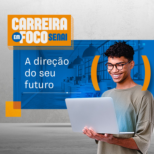 Carreira em Foco SENAI - A direção do seu futuro. Clique aqui e saiba mais.